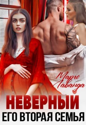 Скачать полную книгу Неверный. Его вторая семья – Марго Лаванда онлайн, полностью бесплатно